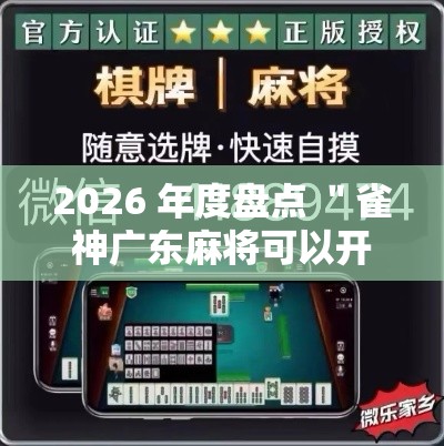2026 年度盘点 ＂雀神广东麻将可以开挂吗”揭秘透视辅助万能挂