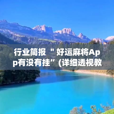 行业简报 ＂好运麻将App有没有挂”(详细透视教程)-知乎