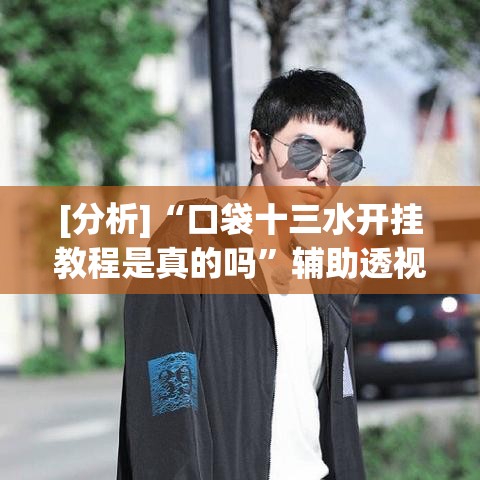 [分析]“口袋十三水开挂教程是真的吗”辅助透视教程