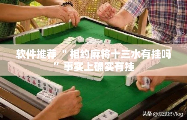 软件推荐 ＂相约麻将十三水有挂吗”事实上确实有挂