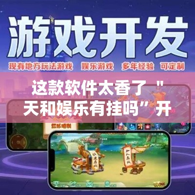 这款软件太香了 ＂天和娱乐有挂吗”开挂辅助教程