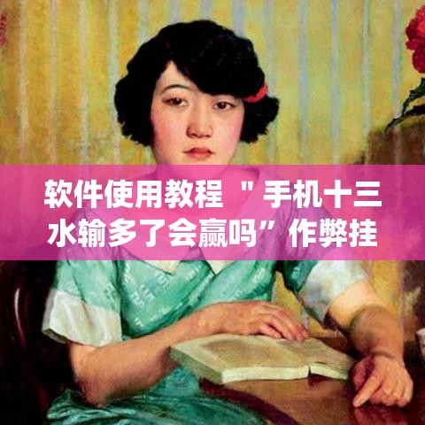 软件使用教程 ＂手机十三水输多了会赢吗”作弊挂(辅助外挂+教程)