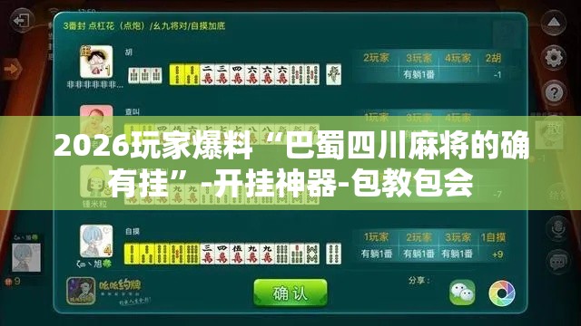 2026玩家爆料“巴蜀四川麻将的确有挂	”-开挂神器-包教包会