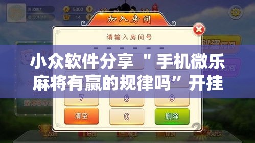 小众软件分享 ＂手机微乐麻将有赢的规律吗”开挂辅助详细步骤