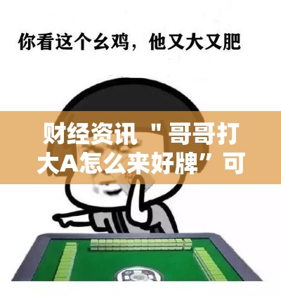 财经资讯 ＂哥哥打大A怎么来好牌”可以开挂作弊