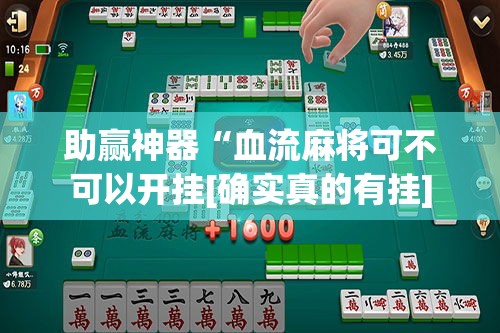 助赢神器“血流麻将可不可以开挂[确实真的有挂]
