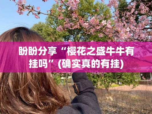 盼盼分享“樱花之盛牛牛有挂吗”(确实真的有挂)