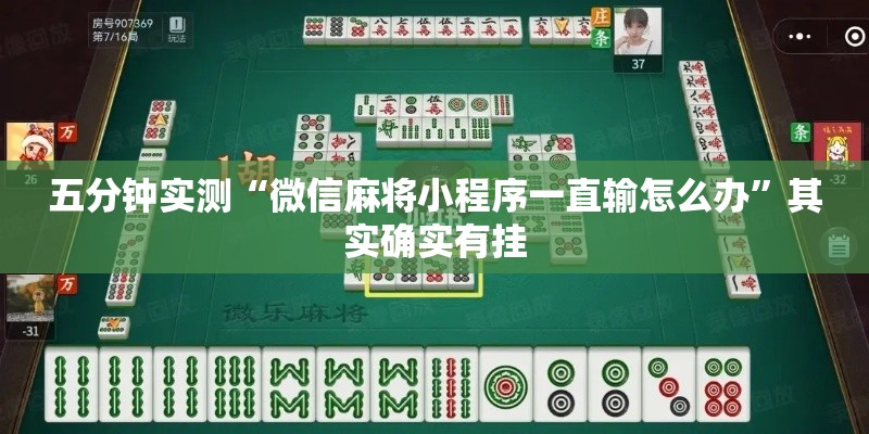 五分钟实测“微信麻将小程序一直输怎么办”其实确实有挂