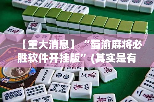 【重大消息】“蜀渝麻将必胜软件开挂版	”(其实是有挂)