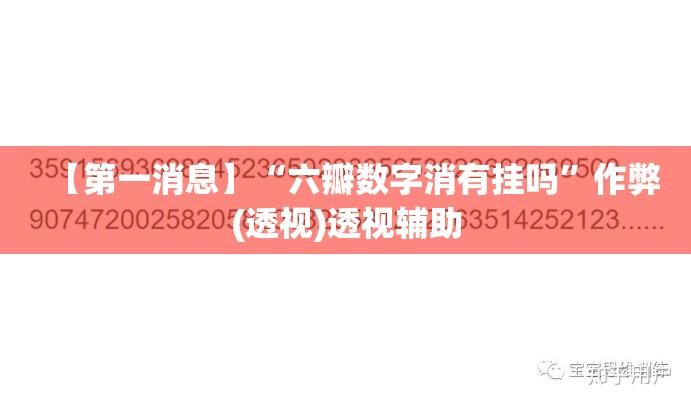 【第一消息】“六瓣数字消有挂吗”作弊(透视)透视辅助