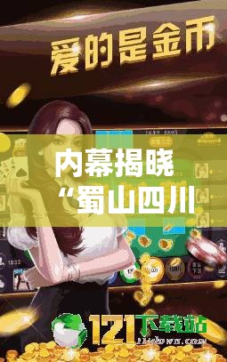 内幕揭晓“蜀山四川麻将怎么打才会赢	”原来有神器下载