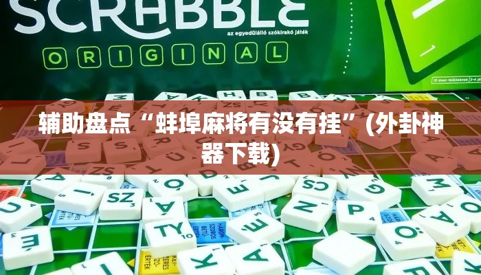 辅助盘点“蚌埠麻将有没有挂”(外卦神器下载)