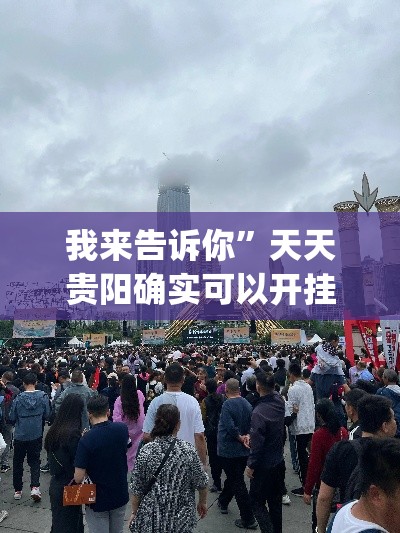我来告诉你”天天贵阳确实可以开挂吗[确实真的有挂]
