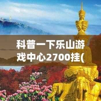 科普一下乐山游戏中心2700挂(透视)”(确实有挂)