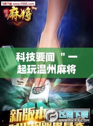科技要闻 ＂一起玩温州麻将如何开挂”科技辅助神器手机版