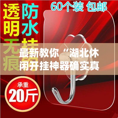 最新教你“湖北休闲开挂神器确实真有挂”(确实有挂)