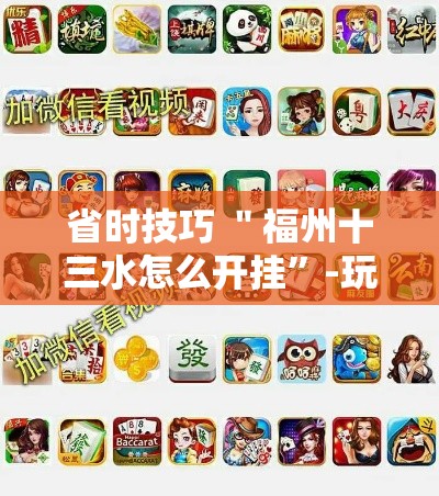 省时技巧 ＂福州十三水怎么开挂	”-玩家曝光开挂流程