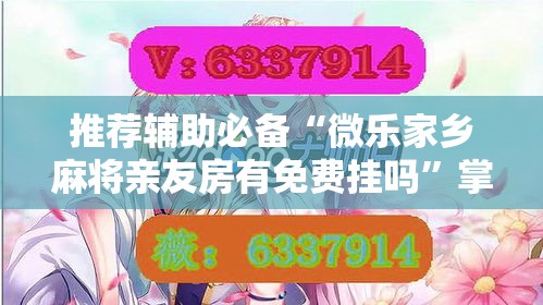 推荐辅助必备“微乐家乡麻将亲友房有免费挂吗	”掌握辅助功能必胜规则