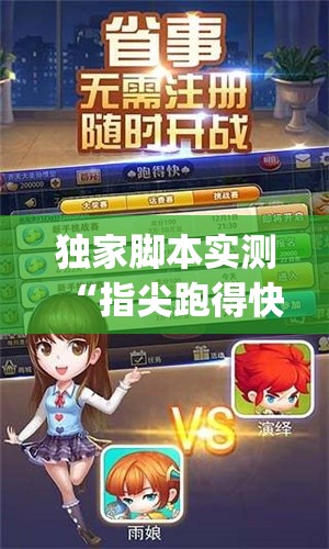 独家脚本实测“指尖跑得快好牌诀窍{透视辅助}全揭秘 独家脚本实测“指尖跑得快好牌诀窍{透视辅助}全揭秘
