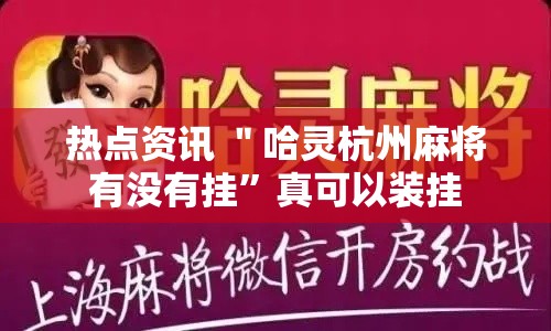 热点资讯 ＂哈灵杭州麻将有没有挂”真可以装挂