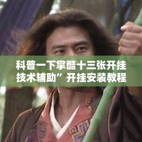 科普一下掌酷十三张开挂技术辅助”开挂安装教程