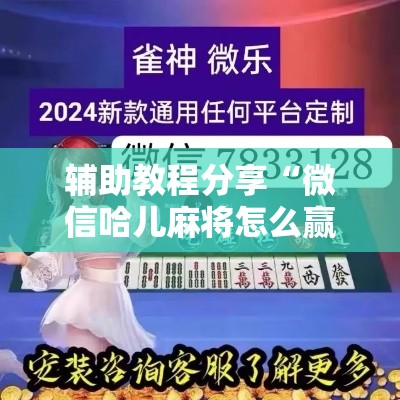 辅助教程分享“微信哈儿麻将怎么赢	”详细辅助透视
