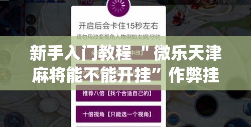 新手入门教程 ＂微乐天津麻将能不能开挂	”作弊挂(辅助外挂+