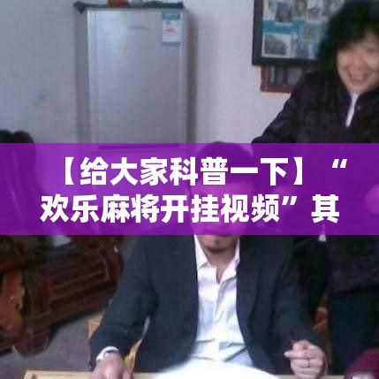 【给大家科普一下】“欢乐麻将开挂视频”其实确实有挂