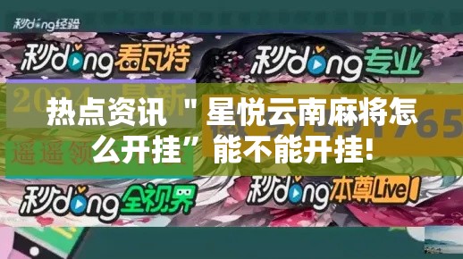 热点资讯 ＂星悦云南麻将怎么开挂	”能不能开挂!