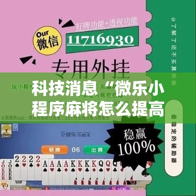 科技消息“微乐小程序麻将怎么提高胜率!详细开挂教程 科技消息“微乐小程序麻将怎么提高胜率!详细开挂教程