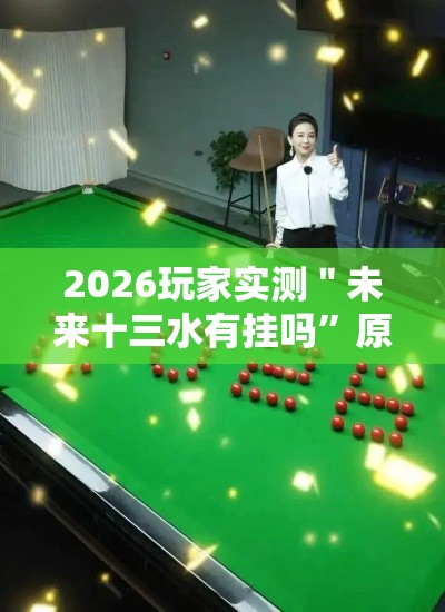 2026玩家实测＂未来十三水有挂吗	”原来可以开挂