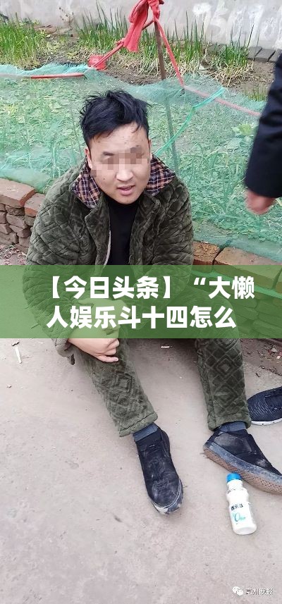【今日头条】“大懒人娱乐斗十四怎么开挂”详细开挂安装教程