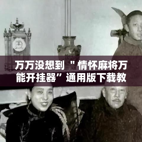 万万没想到 ＂情怀麻将万能开挂器”通用版下载教程