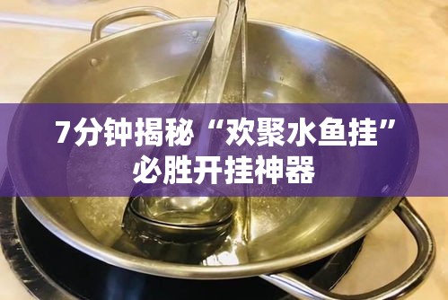 7分钟揭秘“欢聚水鱼挂”必胜开挂神器