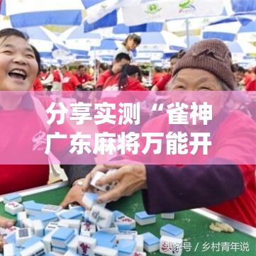 分享实测“雀神广东麻将万能开挂器	”附透视挂详细教程