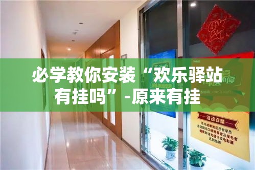 必学教你安装“欢乐驿站有挂吗”-原来有挂