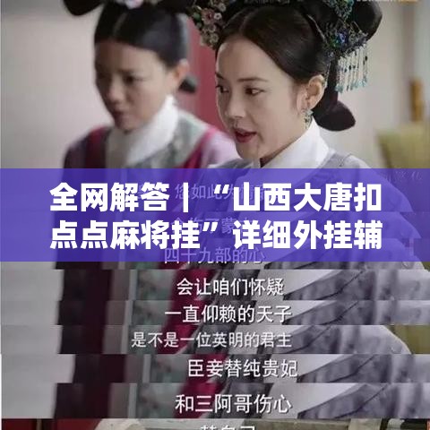 全网解答｜“山西大唐扣点点麻将挂”详细外挂辅助详细教程