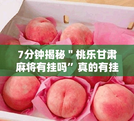 7分钟揭秘＂桃乐甘肃麻将有挂吗”真的有挂