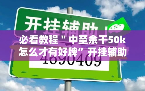 必看教程＂中至余干50k怎么才有好牌	”开挂辅助详细步骤
