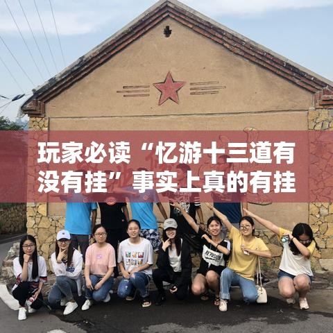 玩家必读“忆游十三道有没有挂”事实上真的有挂