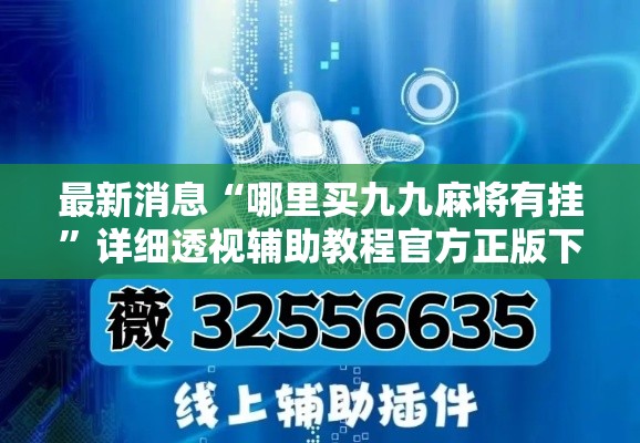 最新消息“哪里买九九麻将有挂”详细透视辅助教程官方正版下载