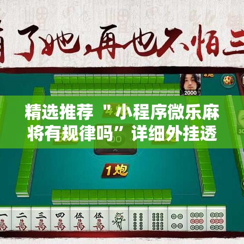 精选推荐 ＂小程序微乐麻将有规律吗”详细外挂透视辅助软件教程