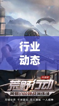 行业动态 "新518互游透视软件{透视辅助}全揭秘 行业动态 "新518互游透视软件{透视辅助}全揭秘
