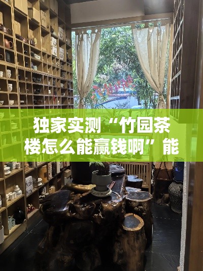 独家实测“竹园茶楼怎么能赢钱啊	”能不能开挂!