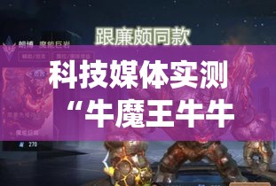 科技媒体实测“牛魔王牛牛有挂吗”(曝光透视必备猫腻)