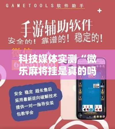 科技媒体实测“微乐麻将挂是真的吗？	”详细辅助教程分享
