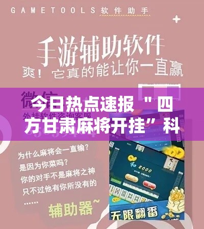 今日热点速报 ＂四方甘肃麻将开挂”科技辅助神器手机版教程