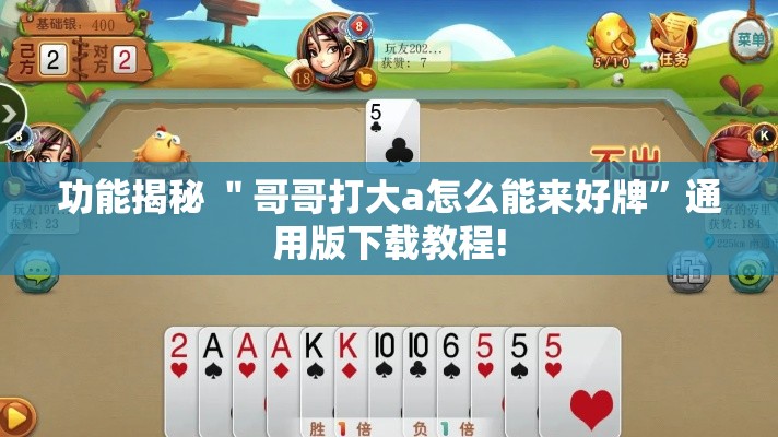 功能揭秘 ＂哥哥打大a怎么能来好牌	”通用版下载教程!
