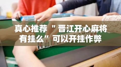 真心推荐 ＂晋江开心麻将有挂么”可以开挂作弊