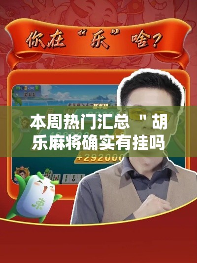 本周热门汇总 ＂胡乐麻将确实有挂吗”确实果然有挂
